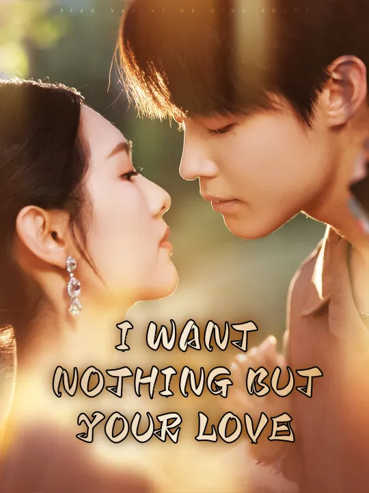 I WANT NOTHING BUT YOUR LOVE